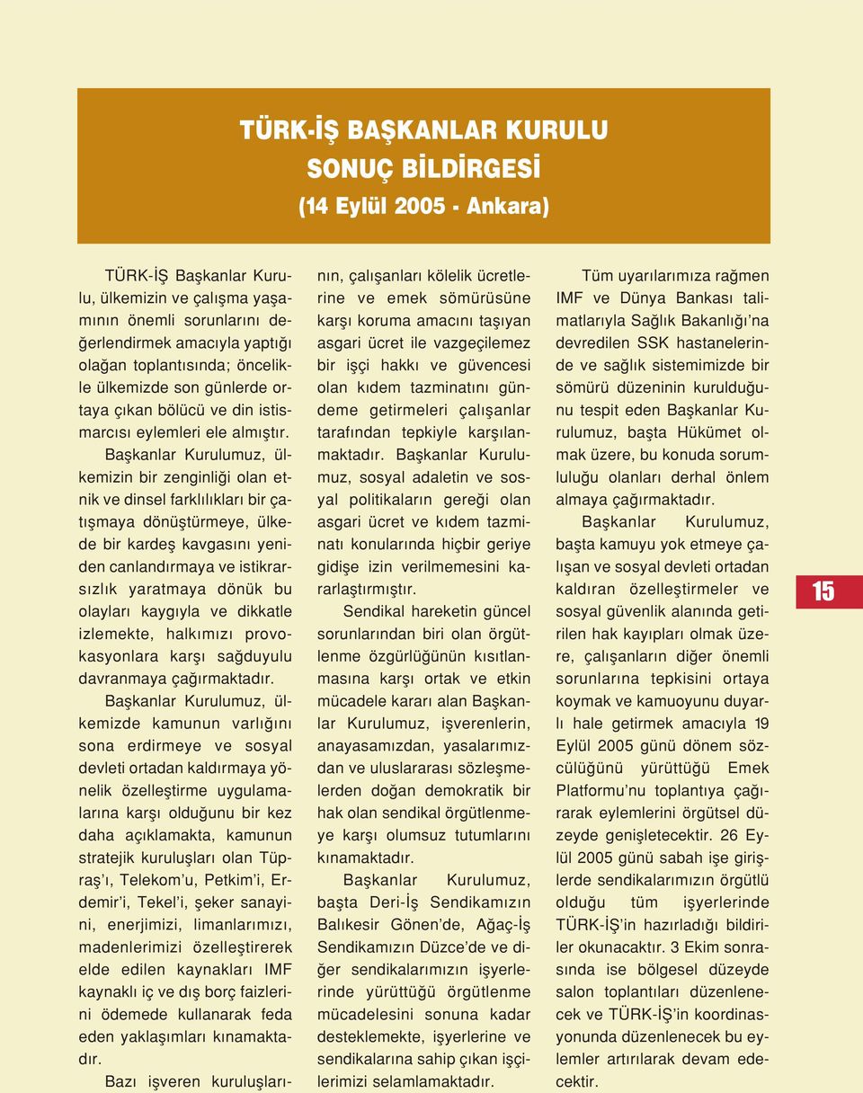 Baflkanlar Kurulumuz, ülkemizin bir zenginli i olan etnik ve dinsel farkl l klar bir çat flmaya dönüfltürmeye, ülkede bir kardefl kavgas n yeniden canland rmaya ve istikrars zl k yaratmaya dönük bu