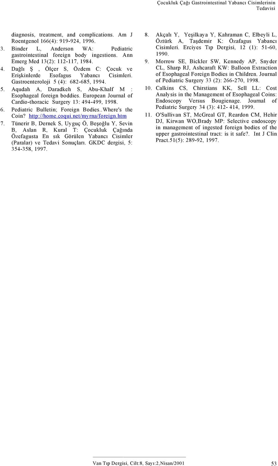 Gastroenteroloji 5 (4): 682-685, 1994. 5. Aqudah A, Daradkeh S, Abu-Khalf M : Esophageal foreign boddies. European Journal of Cardio-thoracic Surgery 13: 494-499, 1998. 6. Pediatric Bulletin; Foreign Bodies.