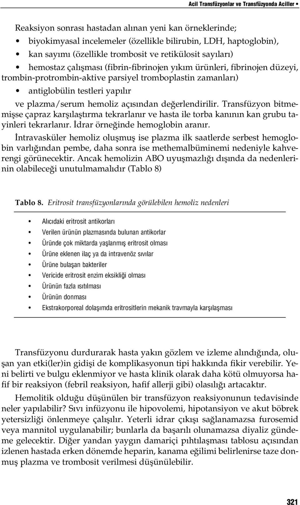 plazma/serum hemoliz açısından değerlendirilir. Transfüzyon bitmemişse çapraz karşılaştırma tekrarlanır ve hasta ile torba kanının kan grubu tayinleri tekrarlanır. İdrar örneğinde hemoglobin aranır.