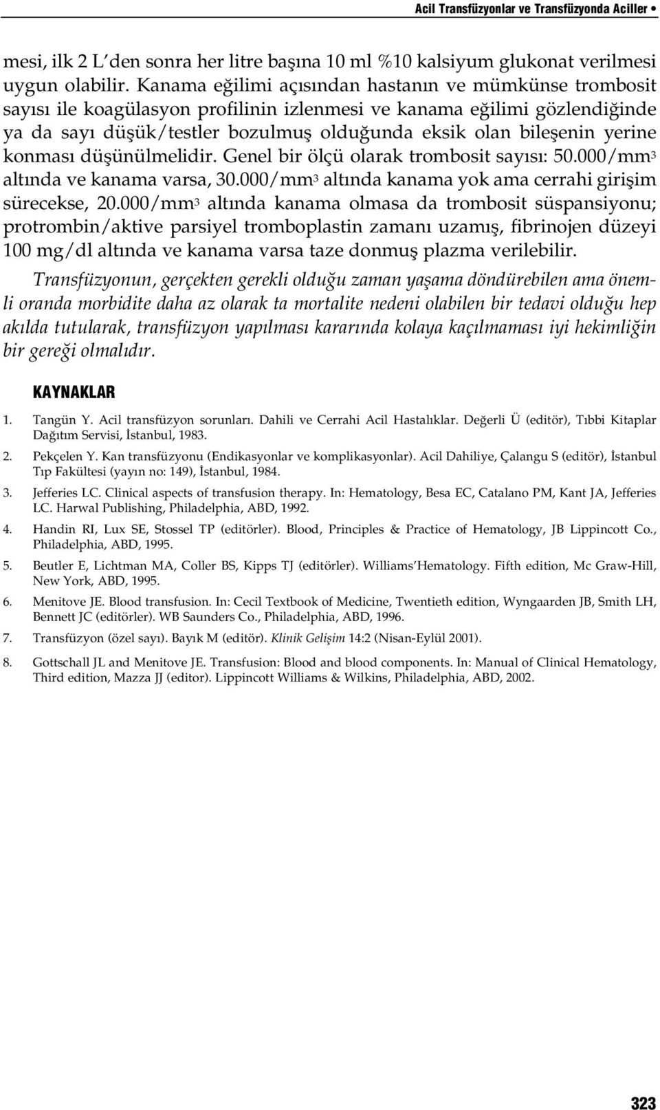 yerine konması düşünülmelidir. Genel bir ölçü olarak trombosit sayısı: 50.000/mm 3 altında ve kanama varsa, 30.000/mm 3 altında kanama yok ama cerrahi girişim sürecekse, 20.