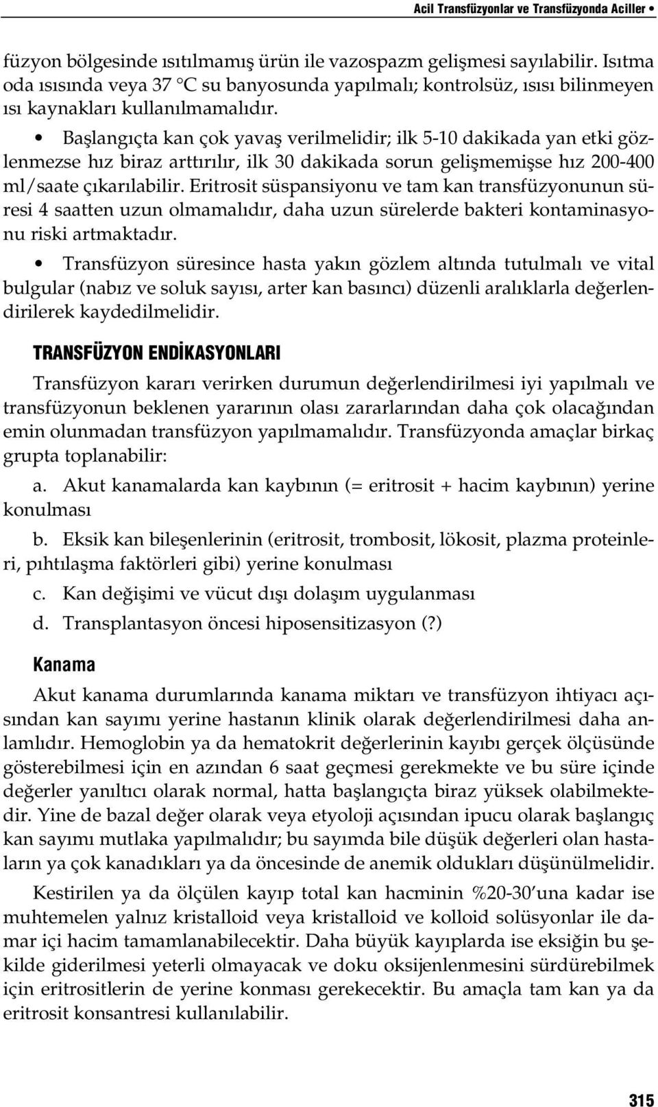 Başlangıçta kan çok yavaş verilmelidir; ilk 5-10 dakikada yan etki gözlenmezse hız biraz arttırılır, ilk 30 dakikada sorun gelişmemişse hız 200-400 ml/saate çıkarılabilir.