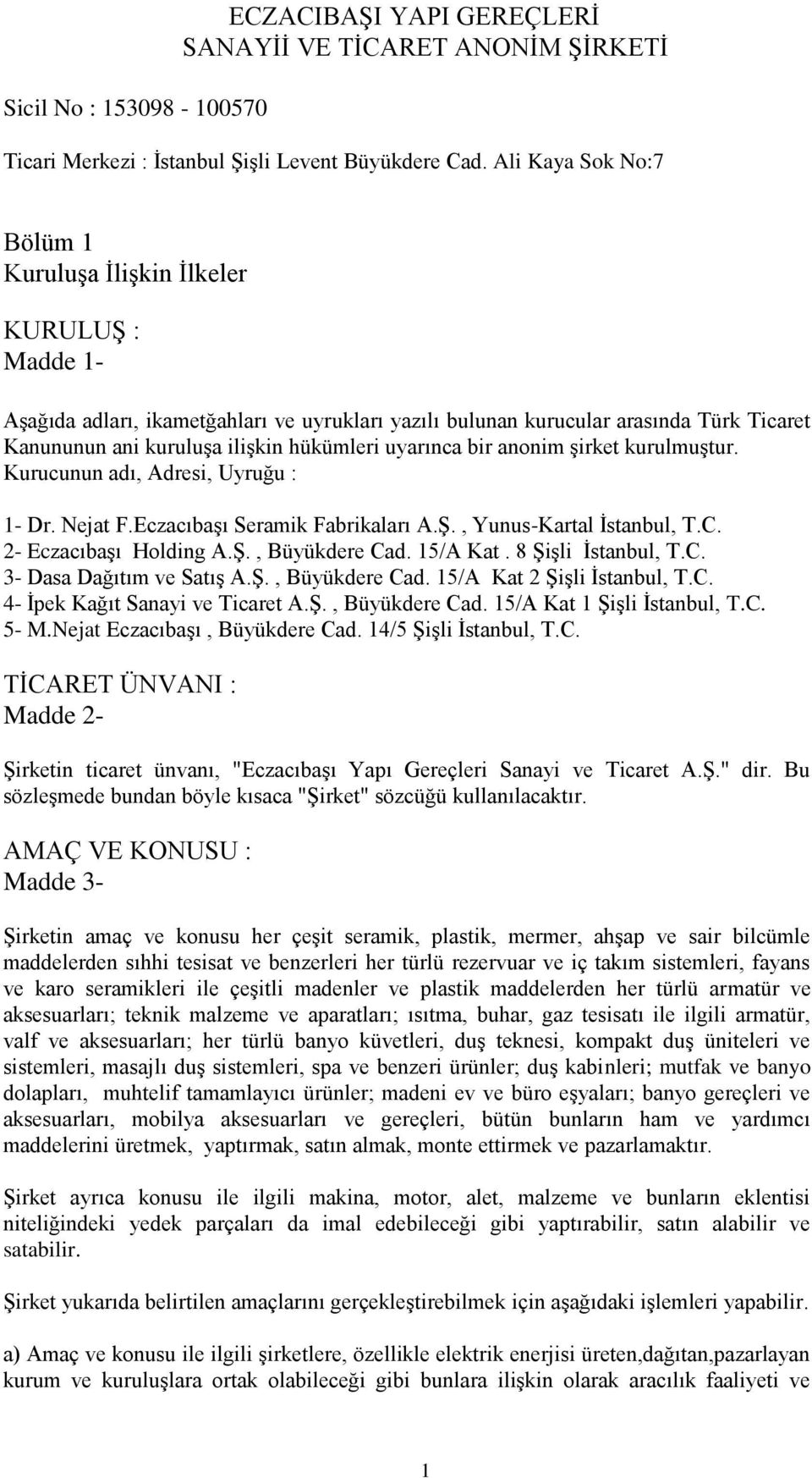 hükümleri uyarınca bir anonim şirket kurulmuştur. Kurucunun adı, Adresi, Uyruğu : 1- Dr. Nejat F.Eczacıbaşı Seramik Fabrikaları A.Ş., Yunus-Kartal İstanbul, T.C. 2- Eczacıbaşı Holding A.Ş., Büyükdere Cad.