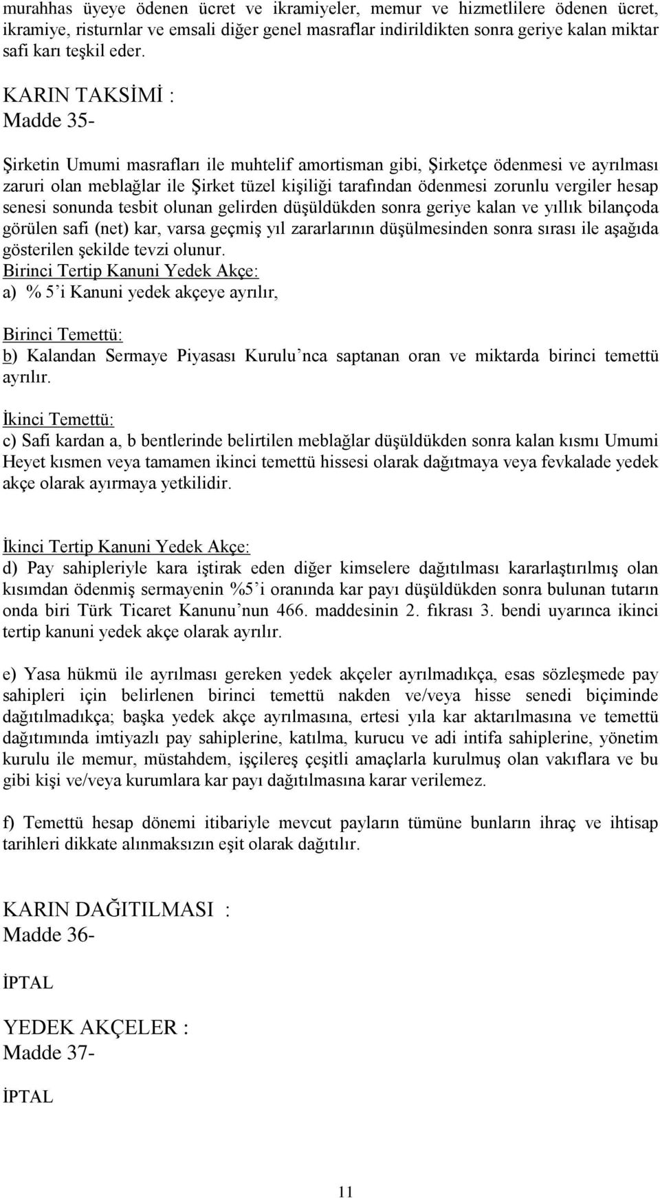 hesap senesi sonunda tesbit olunan gelirden düşüldükden sonra geriye kalan ve yıllık bilançoda görülen safi (net) kar, varsa geçmiş yıl zararlarının düşülmesinden sonra sırası ile aşağıda gösterilen