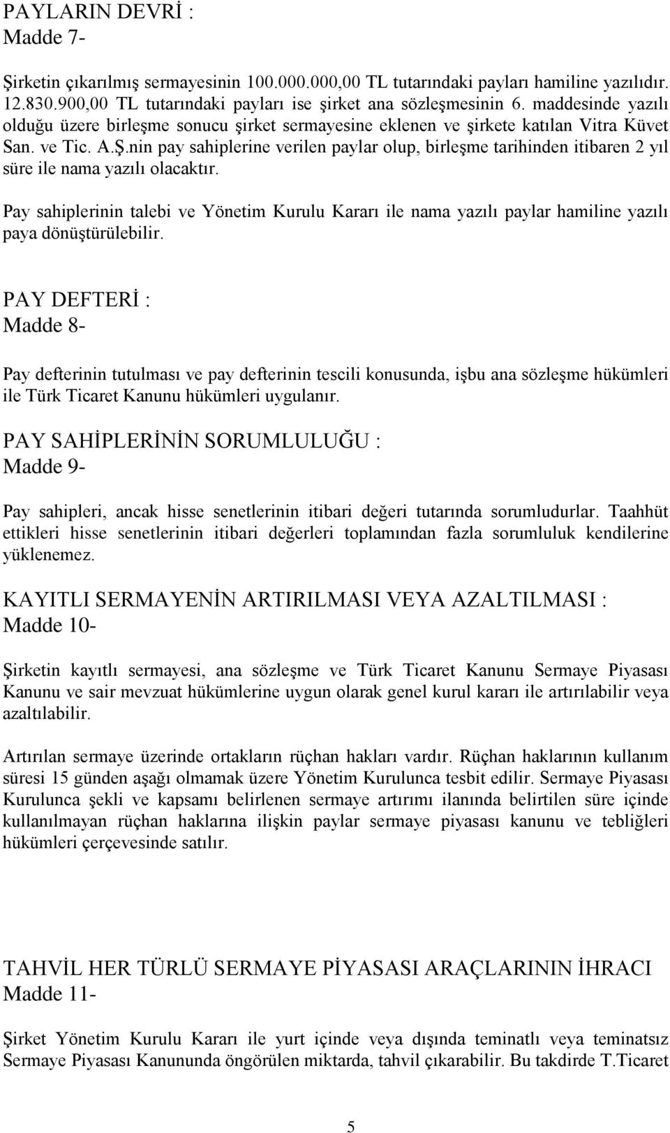 nin pay sahiplerine verilen paylar olup, birleşme tarihinden itibaren 2 yıl süre ile nama yazılı olacaktır.