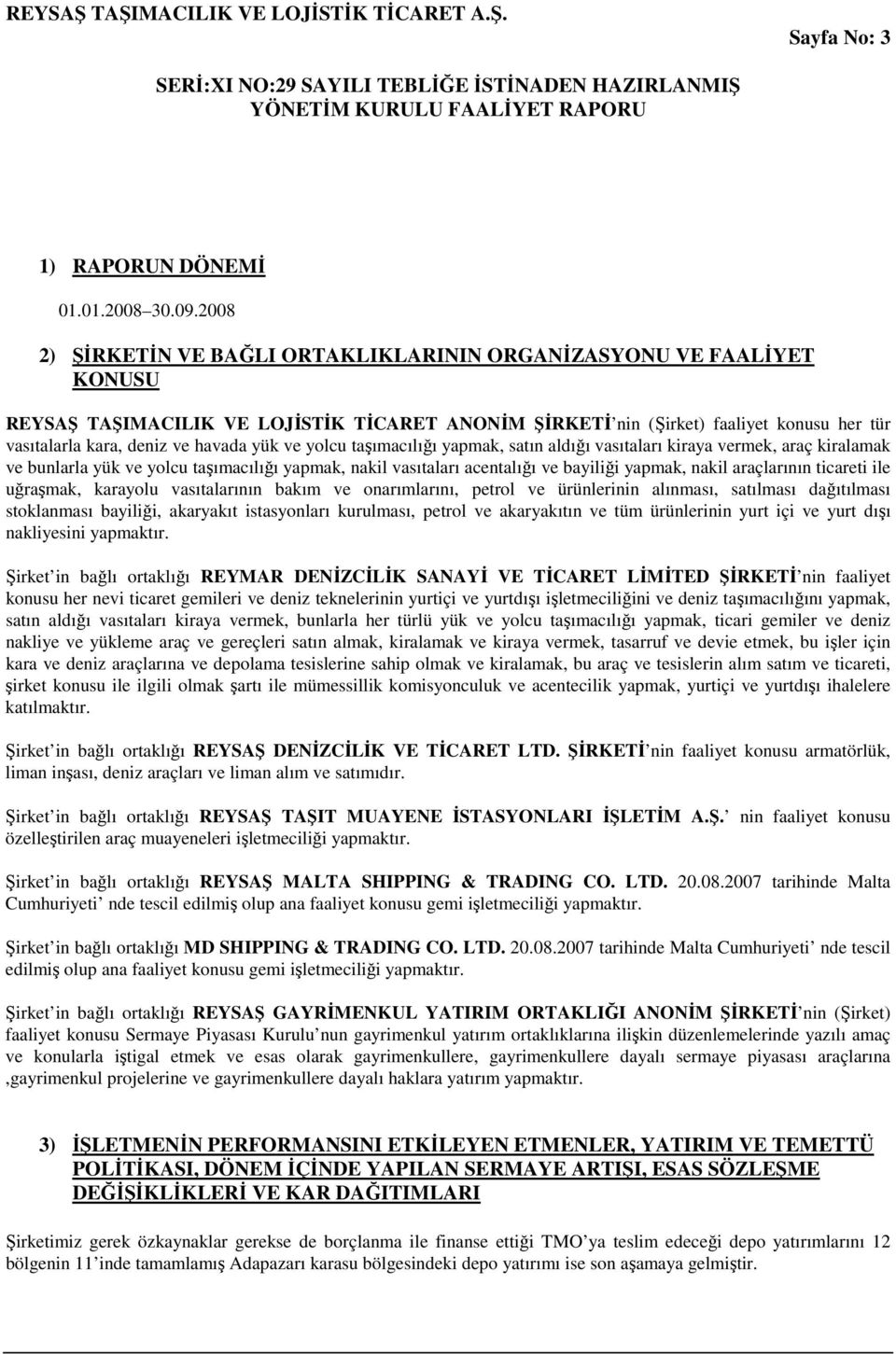 yük ve yolcu taşımacılığı yapmak, satın aldığı vasıtaları kiraya vermek, araç kiralamak ve bunlarla yük ve yolcu taşımacılığı yapmak, nakil vasıtaları acentalığı ve bayiliği yapmak, nakil araçlarının