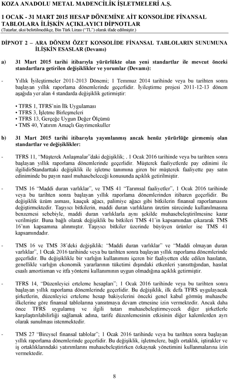 değişiklikler ve yorumlar (Devamı): - Yıllık İyileştirmeler 2011-2013 Dönemi; 1 Temmuz 2014 tarihinde veya bu tarihten sonra başlayan yıllık raporlama dönemlerinde geçerlidir.