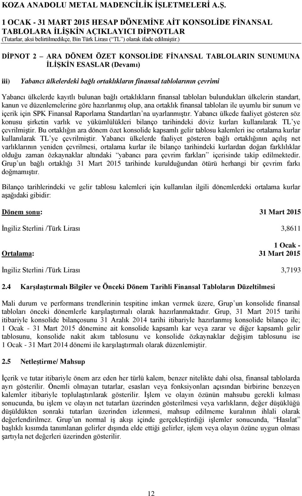 bağlı ortaklıkların finansal tabloları bulundukları ülkelerin standart, kanun ve düzenlemelerine göre hazırlanmış olup, ana ortaklık finansal tabloları ile uyumlu bir sunum ve içerik için SPK