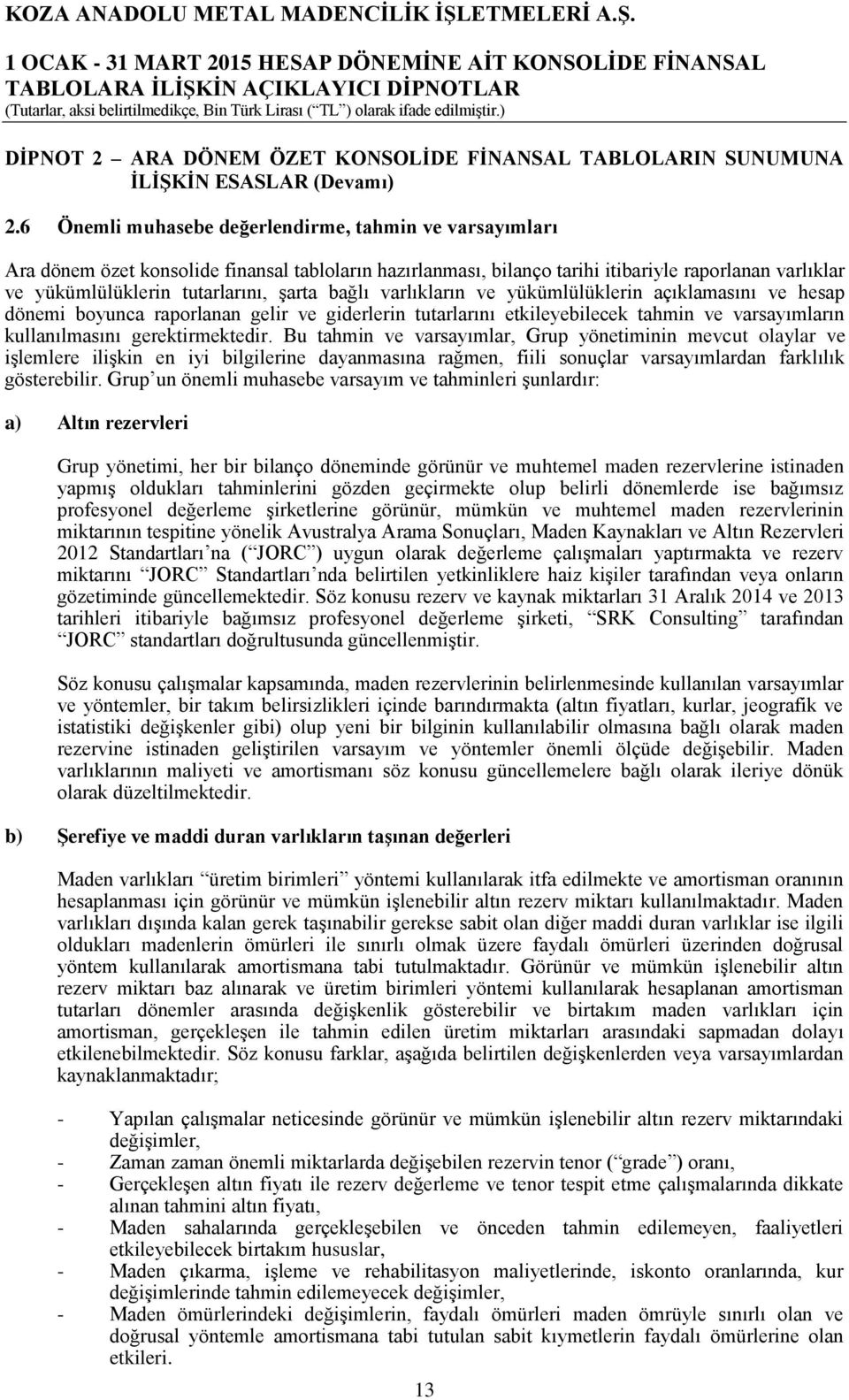 6 Önemli muhasebe değerlendirme, tahmin ve varsayımları Ara dönem özet konsolide finansal tabloların hazırlanması, bilanço tarihi itibariyle raporlanan varlıklar ve yükümlülüklerin tutarlarını, şarta