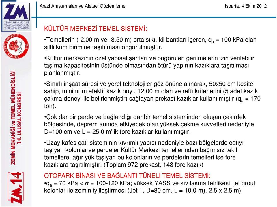 Sınırlı inşaat süresi ve yerel teknolojiler göz önüne alınarak, 50x50 cm kesite sahip, minimum efektif kazık boyu 12.