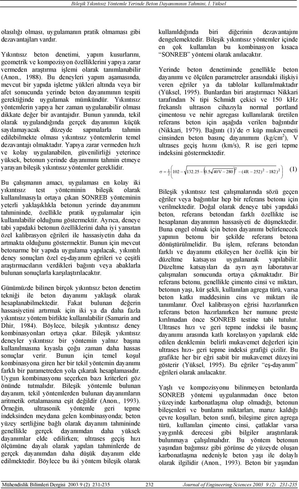 Bu deneyleri yapım aşamasında, mevcut bir yapıda işletme yükleri altında veya bir afet sonucunda yerinde beton dayanımının tespiti gerektiğinde uygulamak mümkündür.