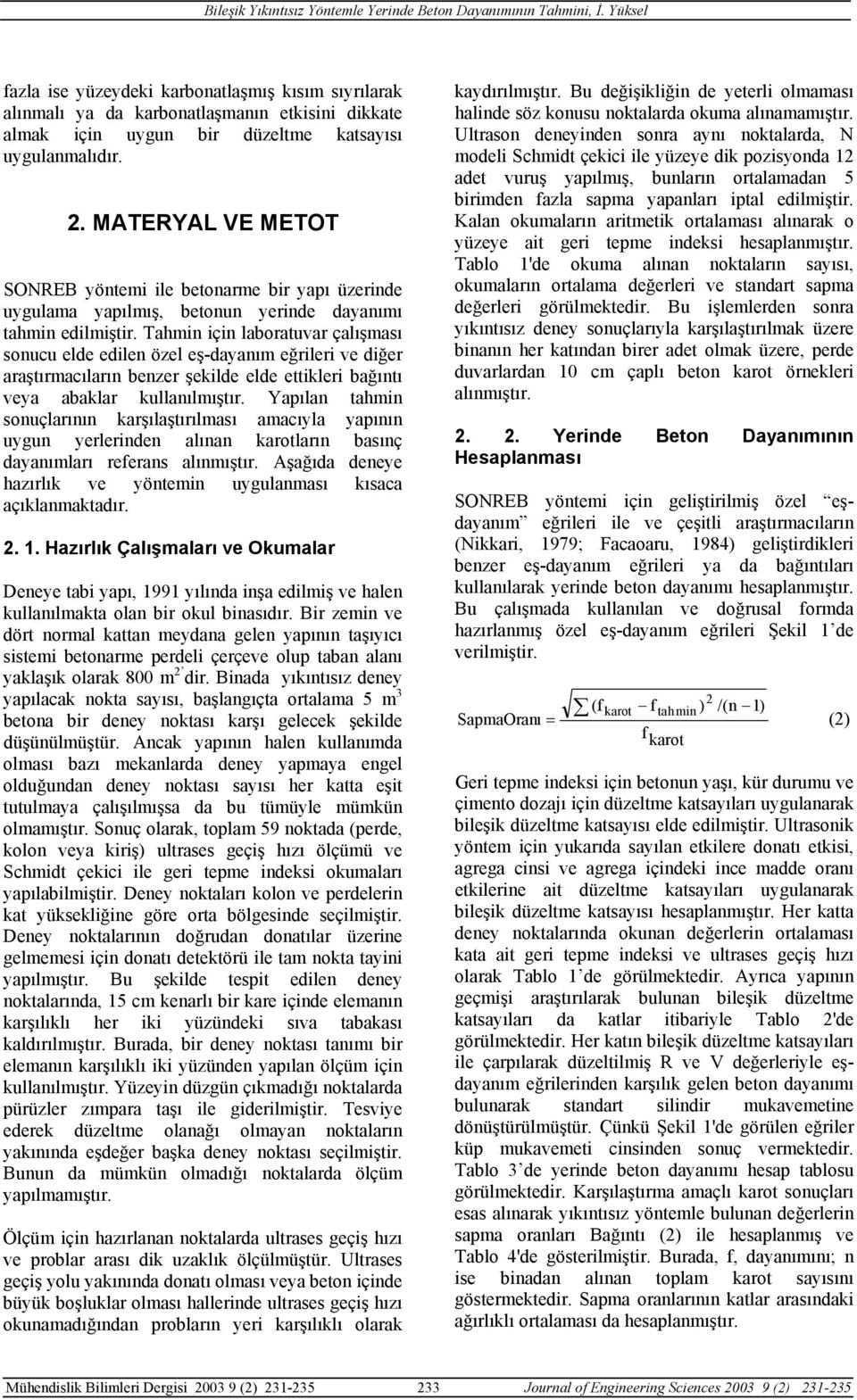 Tahmin için laboratuvar çalışması sonucu elde edilen özel eş-dayanım eğrileri ve diğer araştırmacıların benzer şekilde elde ettikleri bağıntı veya abaklar kullanılmıştır.