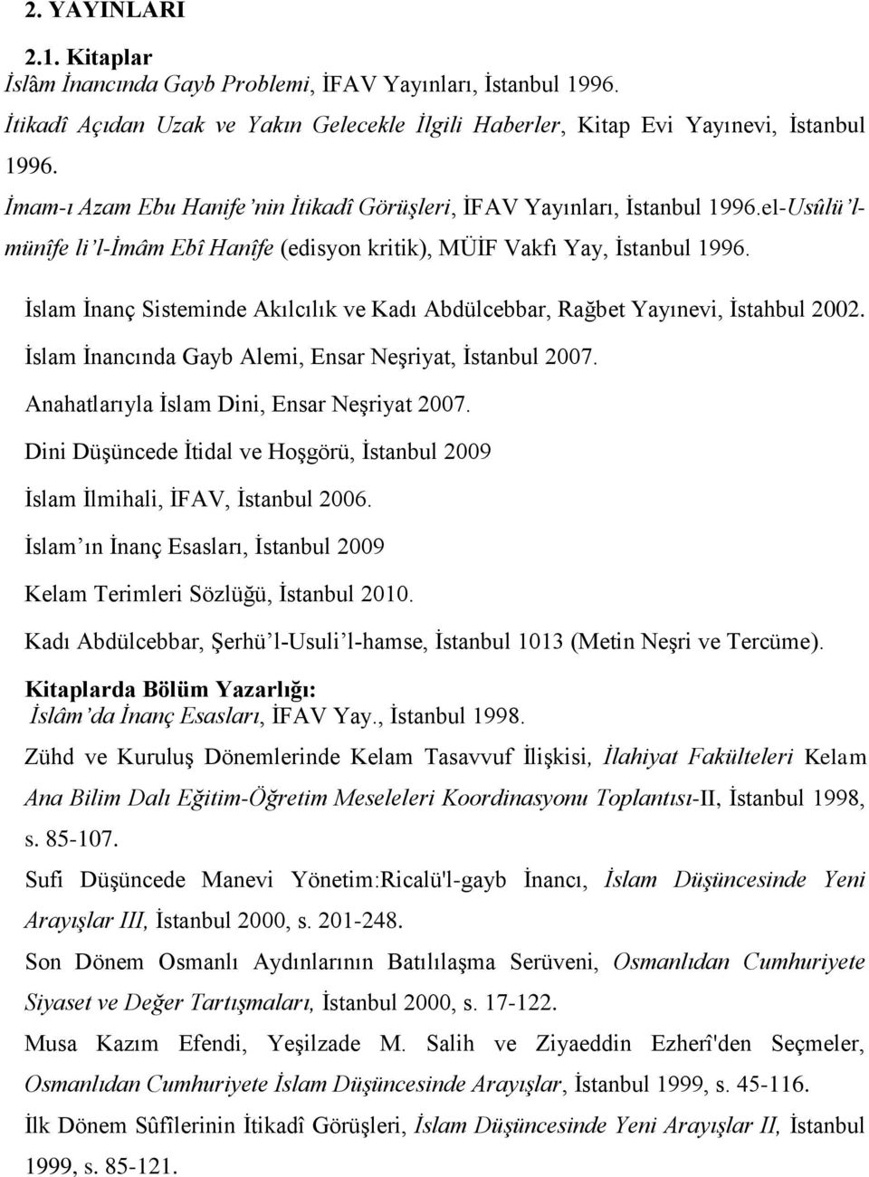 İslam İnanç Sisteminde Akılcılık ve Kadı Abdülcebbar, Rağbet Yayınevi, İstahbul 2002. İslam İnancında Gayb Alemi, Ensar Neşriyat, İstanbul 2007. Anahatlarıyla İslam Dini, Ensar Neşriyat 2007.