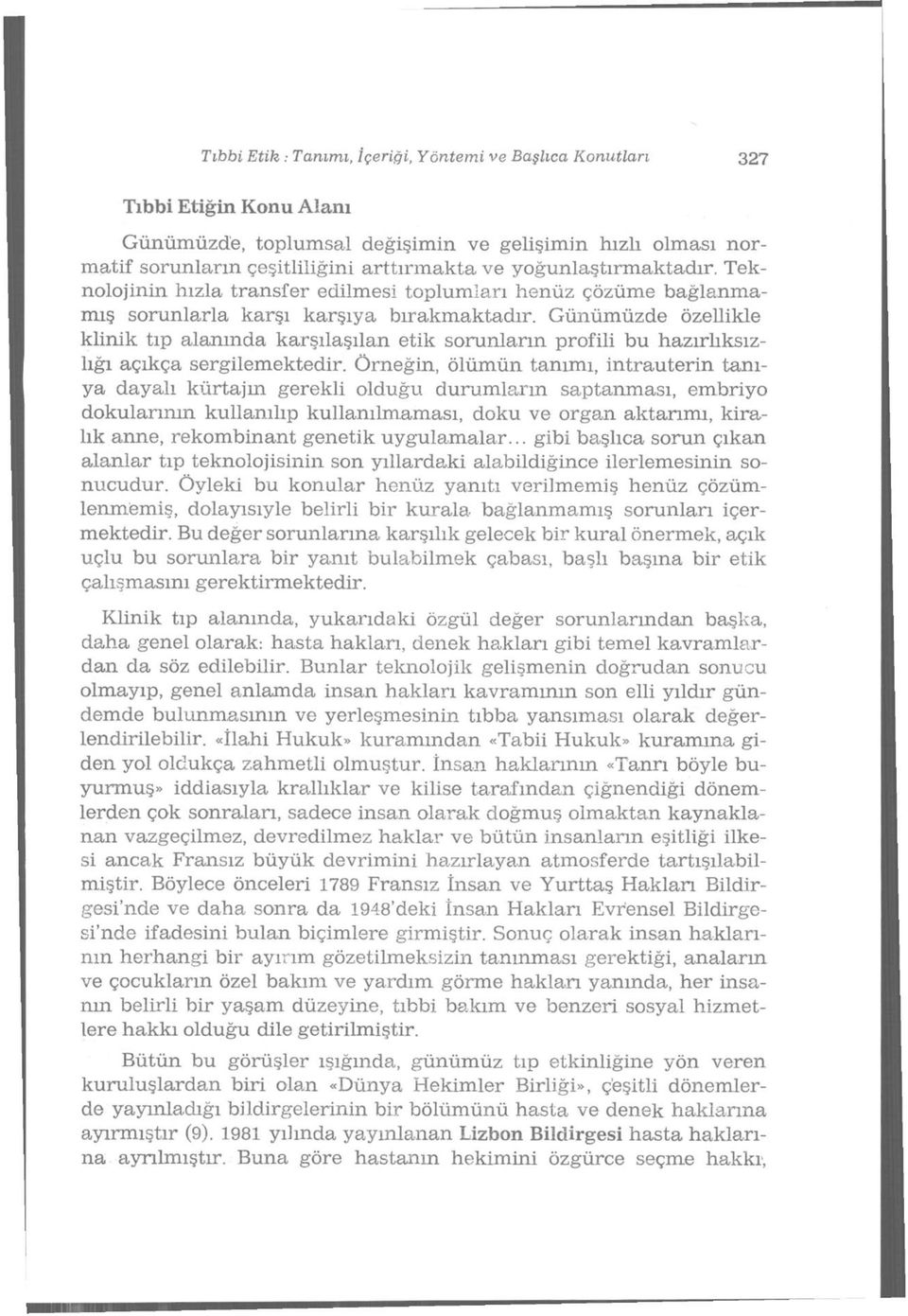 Günümüzde özellikle klinik tıp alanında karşılaşılan etik sorunların profili bu hazırlıksızlığı açıkça sergilemektedir.