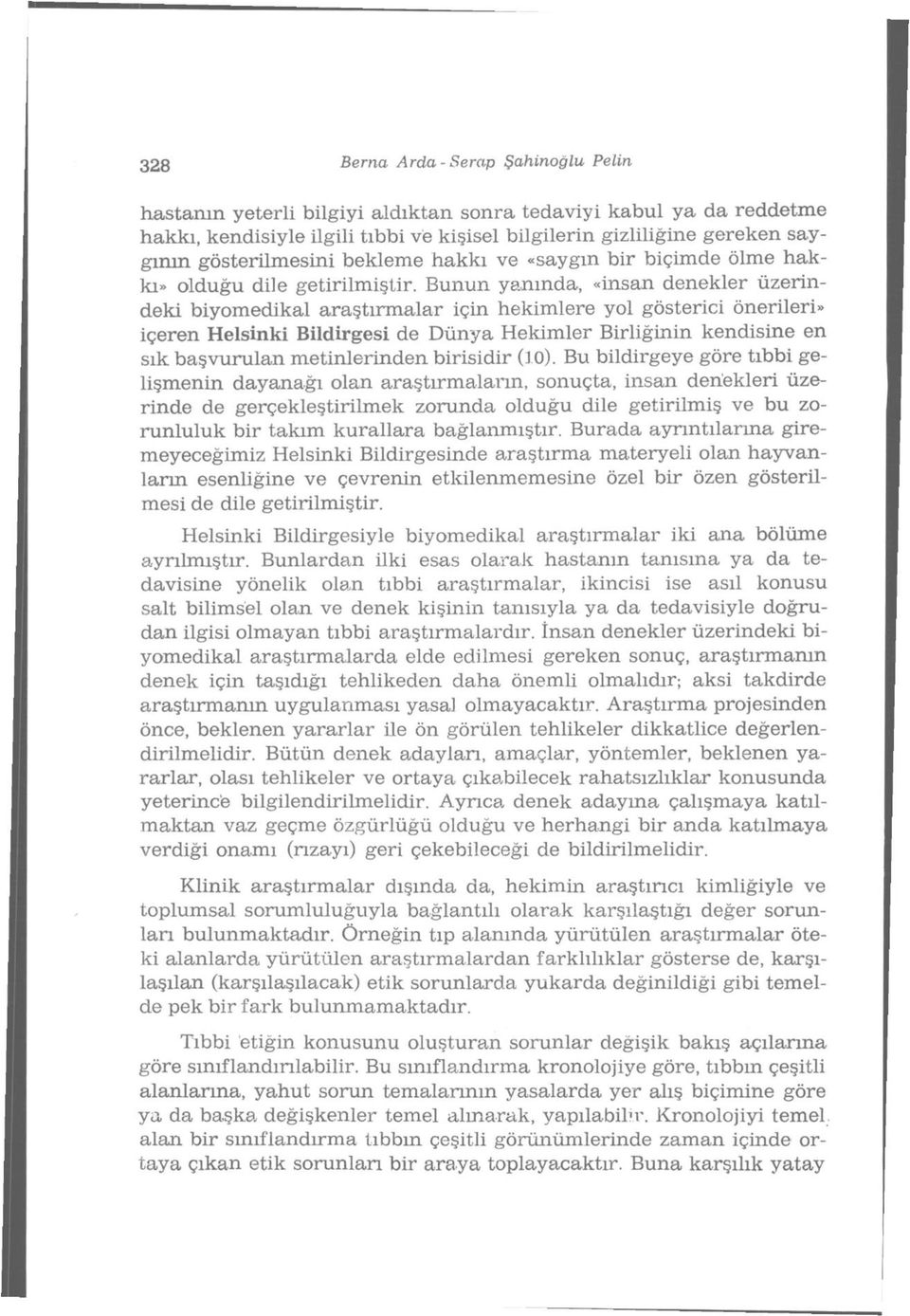 Bunun yanında, «insan denekler üzerindeki biyomedikal araştırmalar için hekimlere yol gösterici önerileri» içeren Helsinki Bildirgesi de Dünya Hekimler Birliğinin kendisine en sık başvurulan