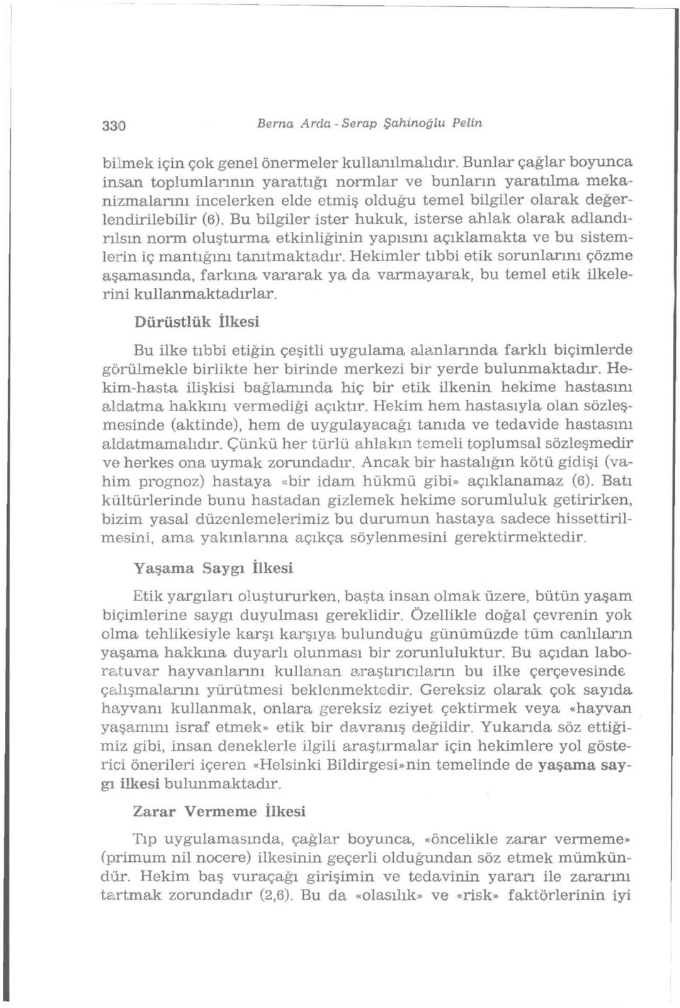 Bu bilgiler ister hukuk, isterse ahlak olarak adlandırılsın norm oluşturma etkinliğinin yapışım açıklamakta ve bu sistemlerin iç mantığım tanıtmaktadır.