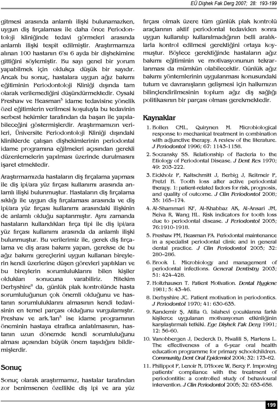 Ancak bu sonuç, hastalara uygun ağız bakımı eğitiminin Periodontoloji Kliniği dışında tam olarak verilemediğini düşündürmektedir.