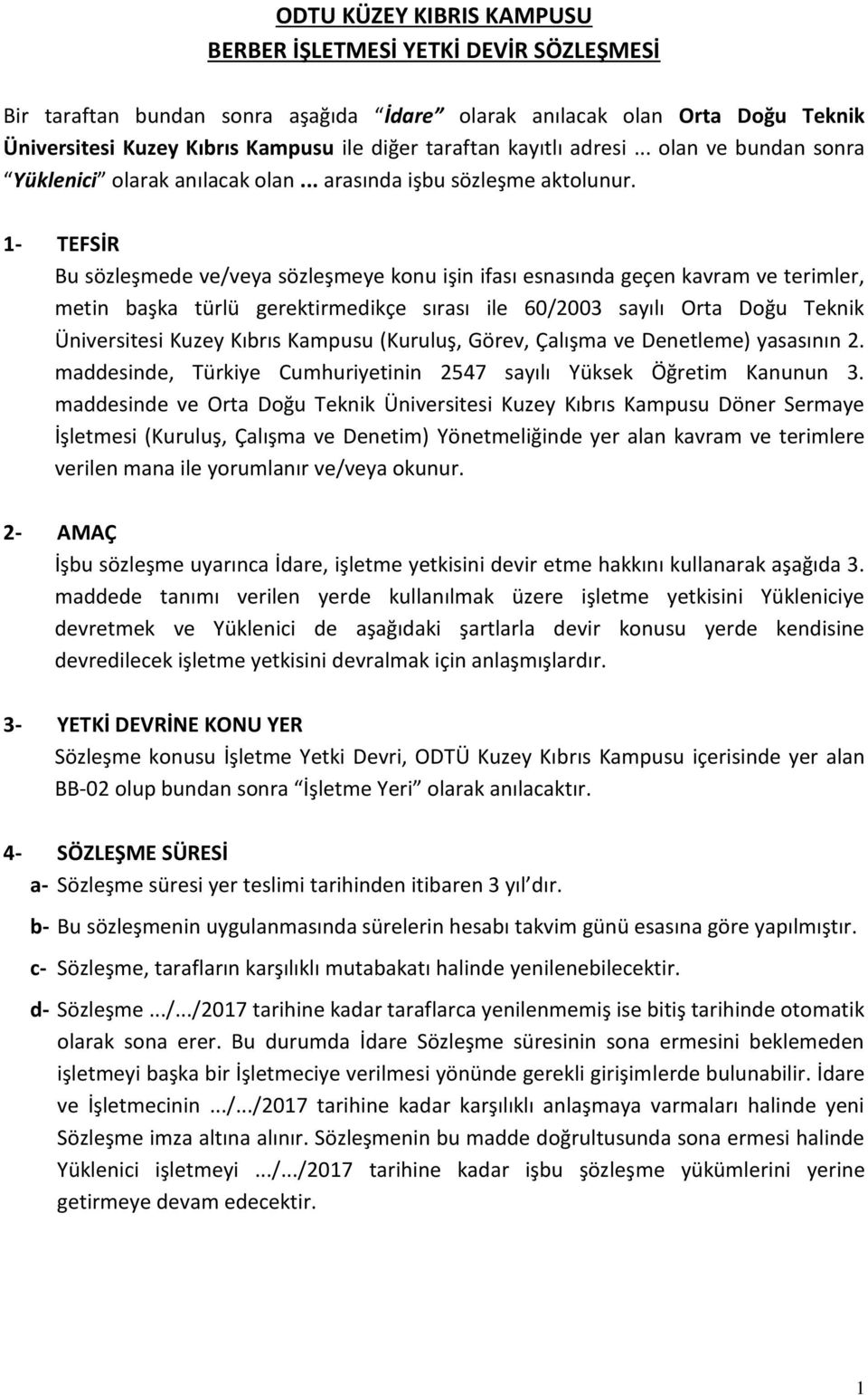 1- TEFSİR Bu sözleşmede ve/veya sözleşmeye konu işin ifası esnasında geçen kavram ve terimler, metin başka türlü gerektirmedikçe sırası ile 60/2003 sayılı Orta Doğu Teknik Üniversitesi Kuzey Kıbrıs