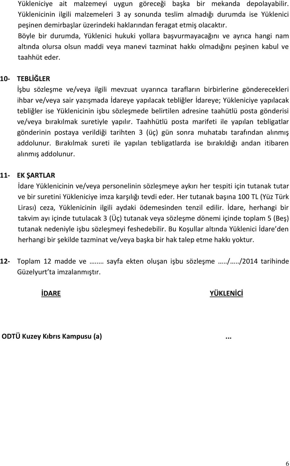 Böyle bir durumda, Yüklenici hukuki yollara başvurmayacağını ve ayrıca hangi nam altında olursa olsun maddi veya manevi tazminat hakkı olmadığını peşinen kabul ve taahhüt eder.