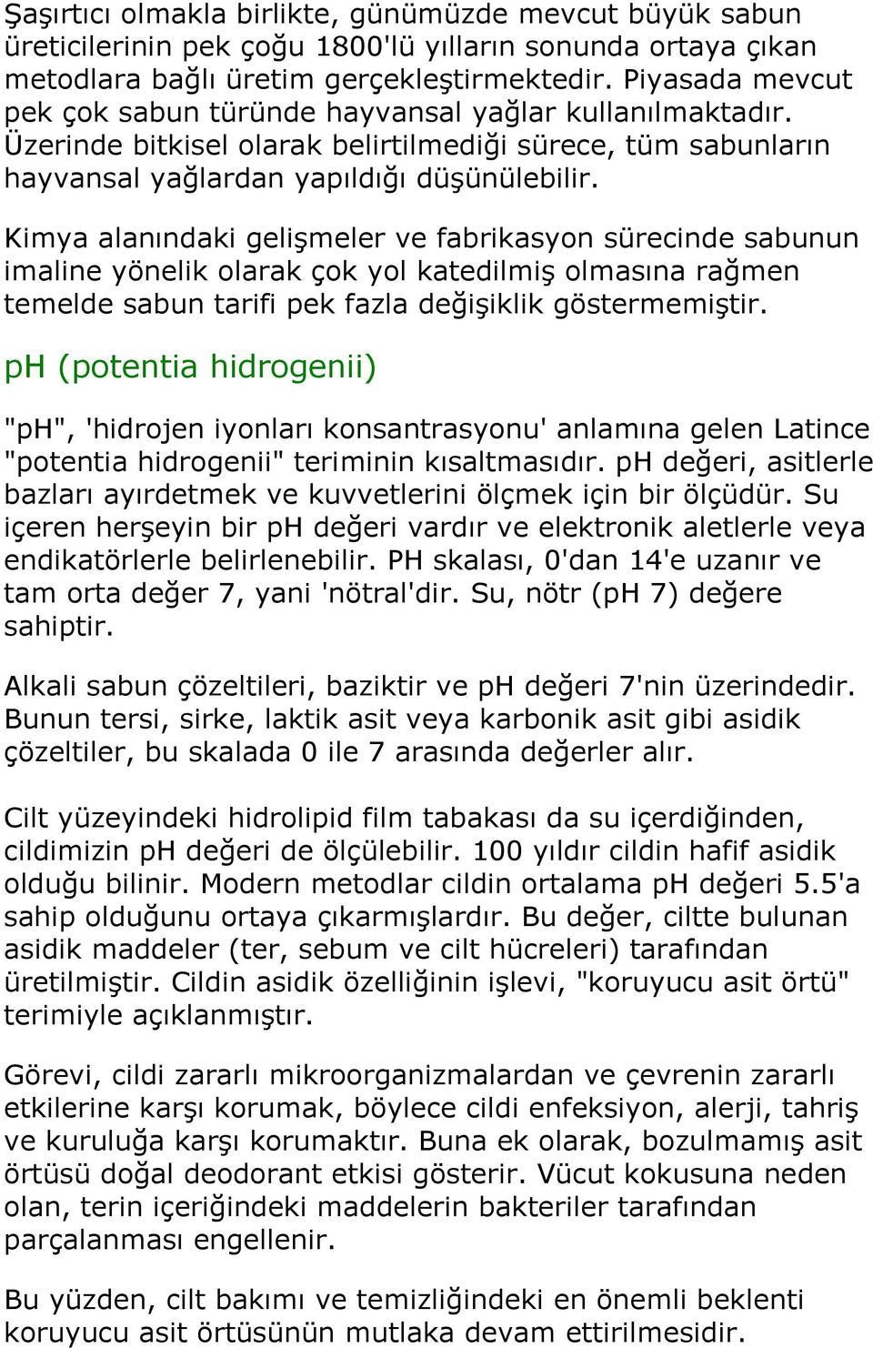 Kimya alanındaki gelişmeler ve fabrikasyon sürecinde sabunun imaline yönelik olarak çok yol katedilmiş olmasına rağmen temelde sabun tarifi pek fazla değişiklik göstermemiştir.