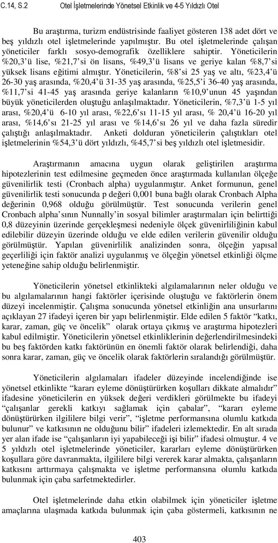 Yöneticilerin %20,3 ü lise, %21,7 si ön lisans, %49,3 ü lisans ve geriye kalan %8,7 si yüksek lisans eğitimi almıştır.