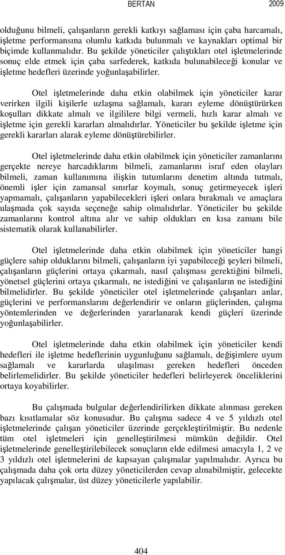 Otel işletmelerinde daha etkin olabilmek için yöneticiler karar verirken ilgili kişilerle uzlaşma sağlamalı, kararı eyleme dönüştürürken koşulları dikkate almalı ve ilgililere bilgi vermeli, hızlı