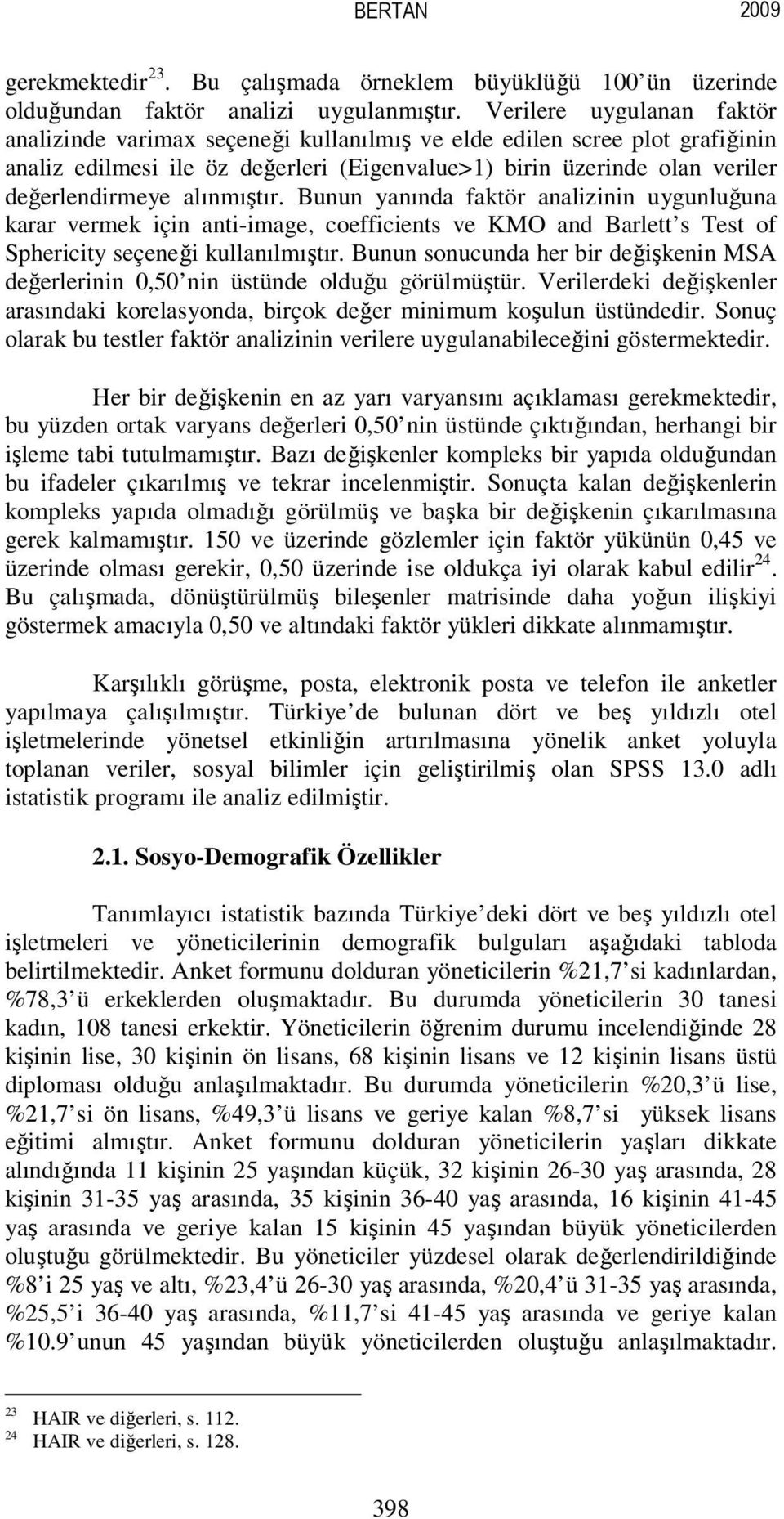 alınmıştır. Bunun yanında faktör analizinin uygunluğuna karar vermek için anti-image, coefficients ve KMO and Barlett s Test of Sphericity seçeneği kullanılmıştır.