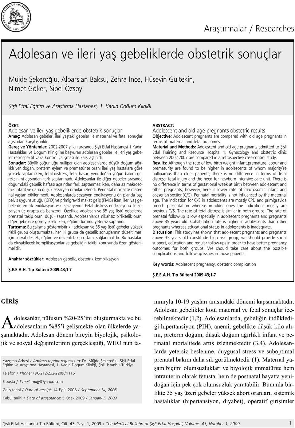 Kad n Do um Klini i ÖZET: Adolesan ve ileri yafl gebeliklerde obstetrik sonuçlar Amaç: Adolesan gebeler, ileri yafltaki gebeler ile maternal ve fetal sonuçlar aç s ndan karfl laflt r ld.