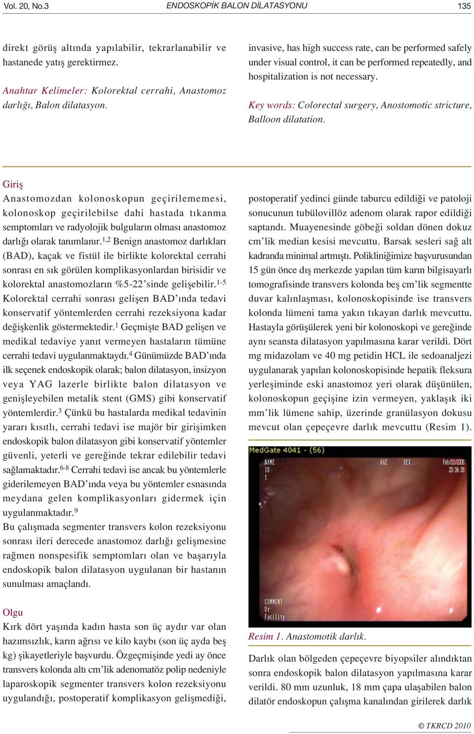 invasive, has high success rate, can be performed safely under visual control, it can be performed repeatedly, and hospitalization is not necessary.