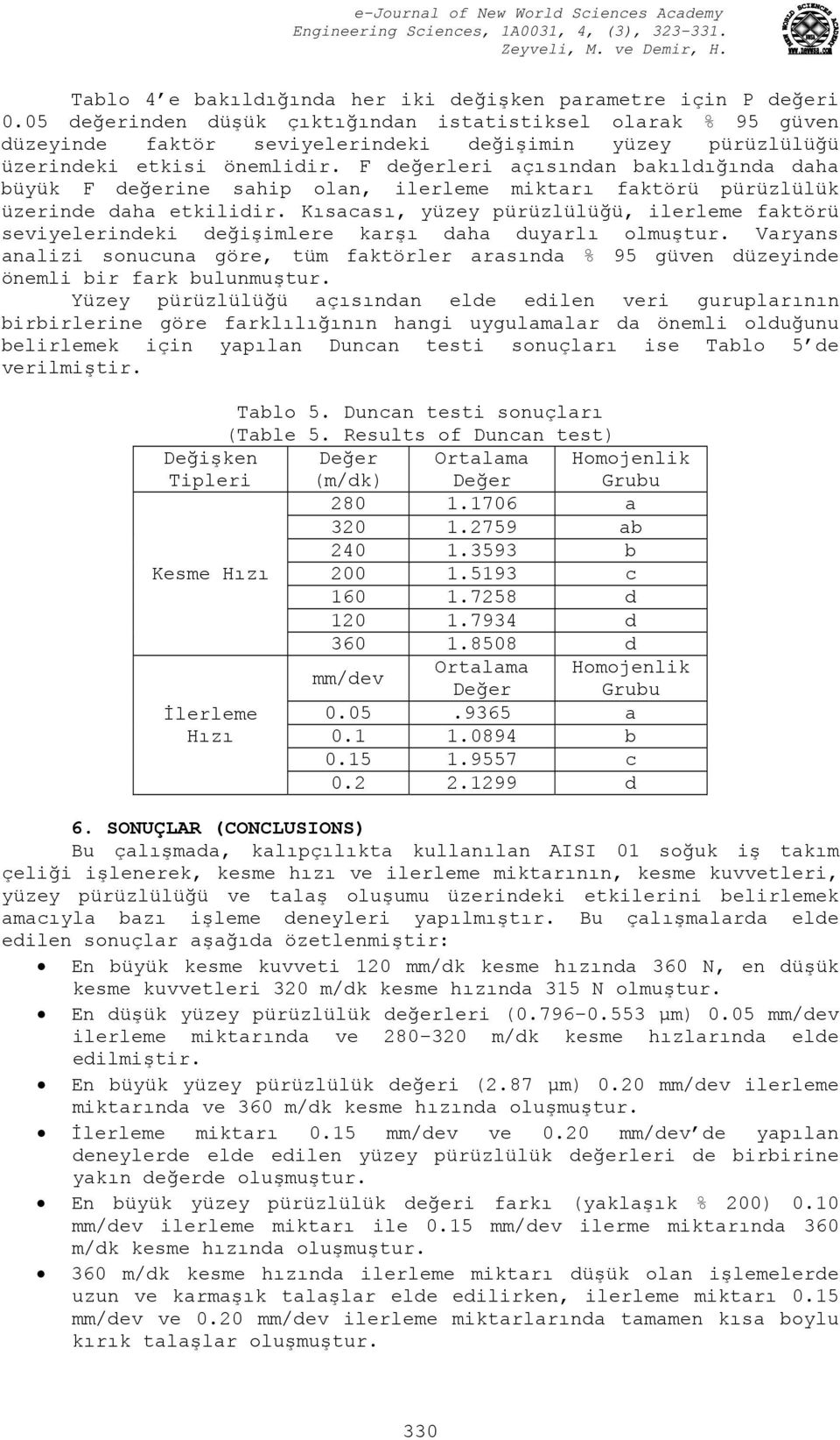 F değerleri açısından bakıldığında daha büyük F değerine sahip olan, ilerleme miktarı faktörü pürüzlülük üzerinde daha etkilidir.