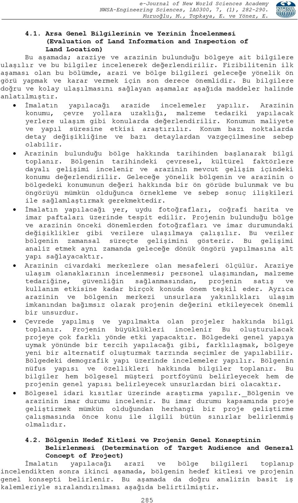 Bu bilgilere doğru ve kolay ulaşılmasını sağlayan aşamalar aşağıda maddeler halinde anlatılmıştır. İmalatın yapılacağı arazide incelemeler yapılır.