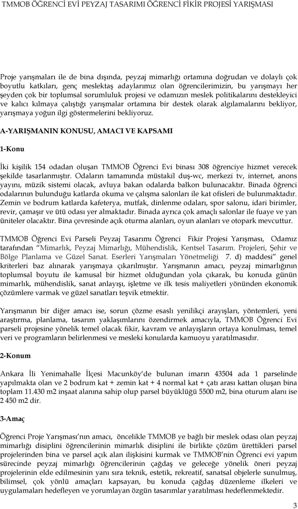 bekliyoruz. A-YARIŞMANIN KONUSU, AMACI VE KAPSAMI 1-Konu İki kişilik 154 odadan oluşan TMMOB Öğrenci Evi binası 308 öğrenciye hizmet verecek şekilde tasarlanmıştır.