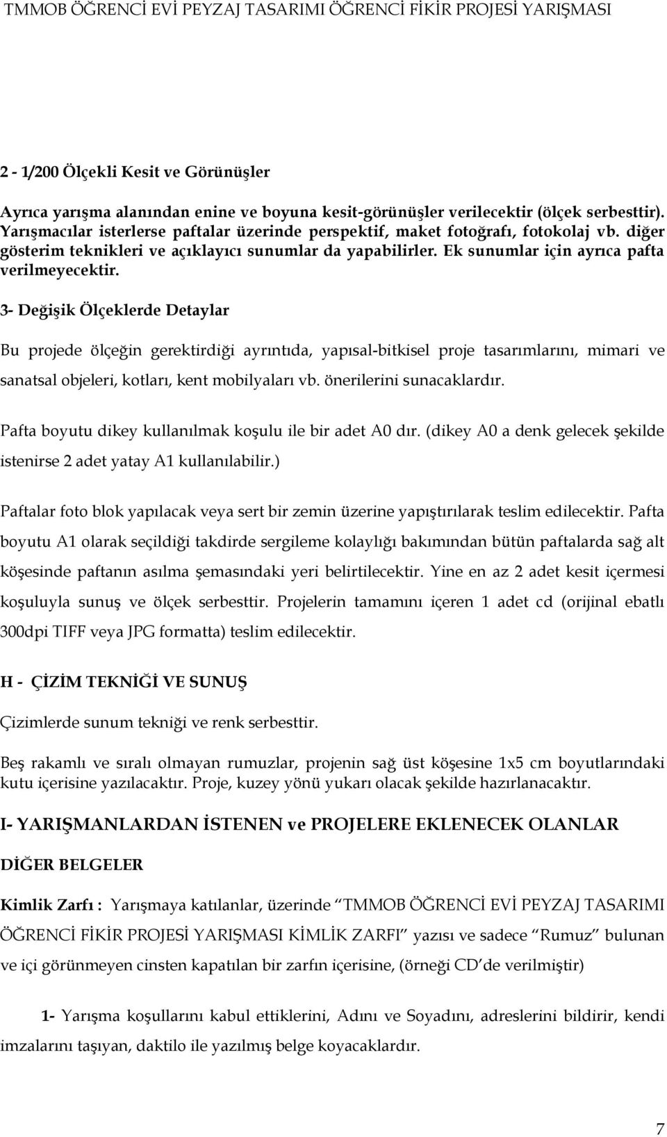 3- Değişik Ölçeklerde Detaylar Bu projede ölçeğin gerektirdiği ayrıntıda, yapısal-bitkisel proje tasarımlarını, mimari ve sanatsal objeleri, kotları, kent mobilyaları vb. önerilerini sunacaklardır.