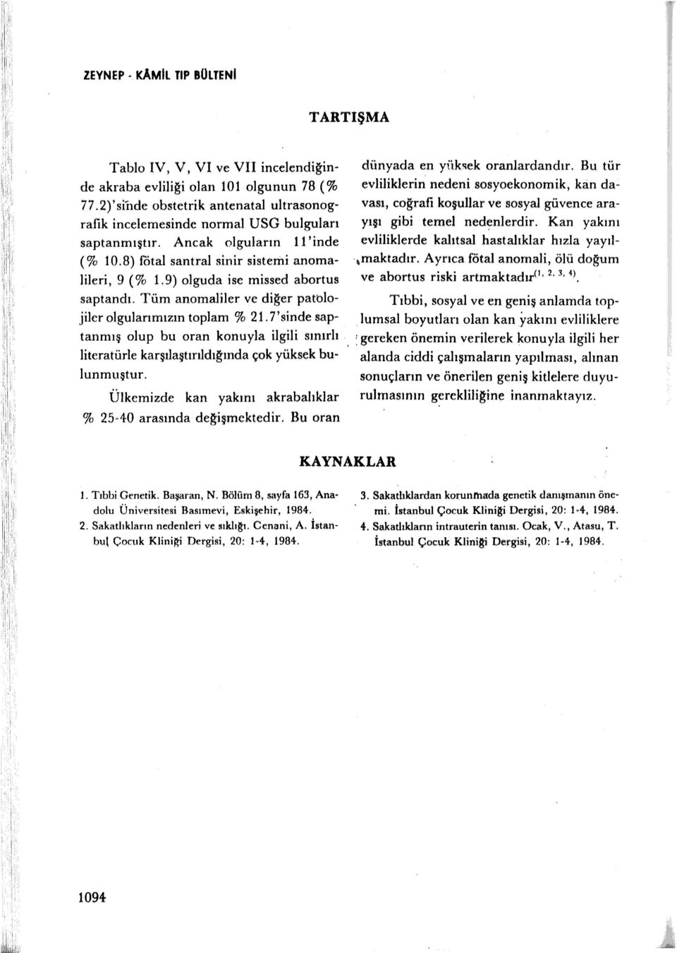 9) olguda ise missed abortus saptandı. Tüm anomaliler ve diğer patolojiler olguları mızın toplam % 1.