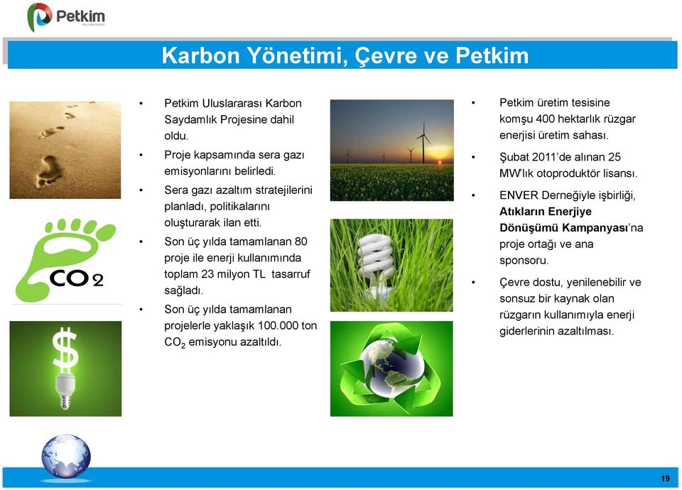 Son üç yılda tamamlanan projelerle yaklaşık 100.000 ton CO 2 emisyonu azaltıldı. Petkim üretim tesisine komşu 400 hektarlık rüzgar enerjisi üretim sahası.