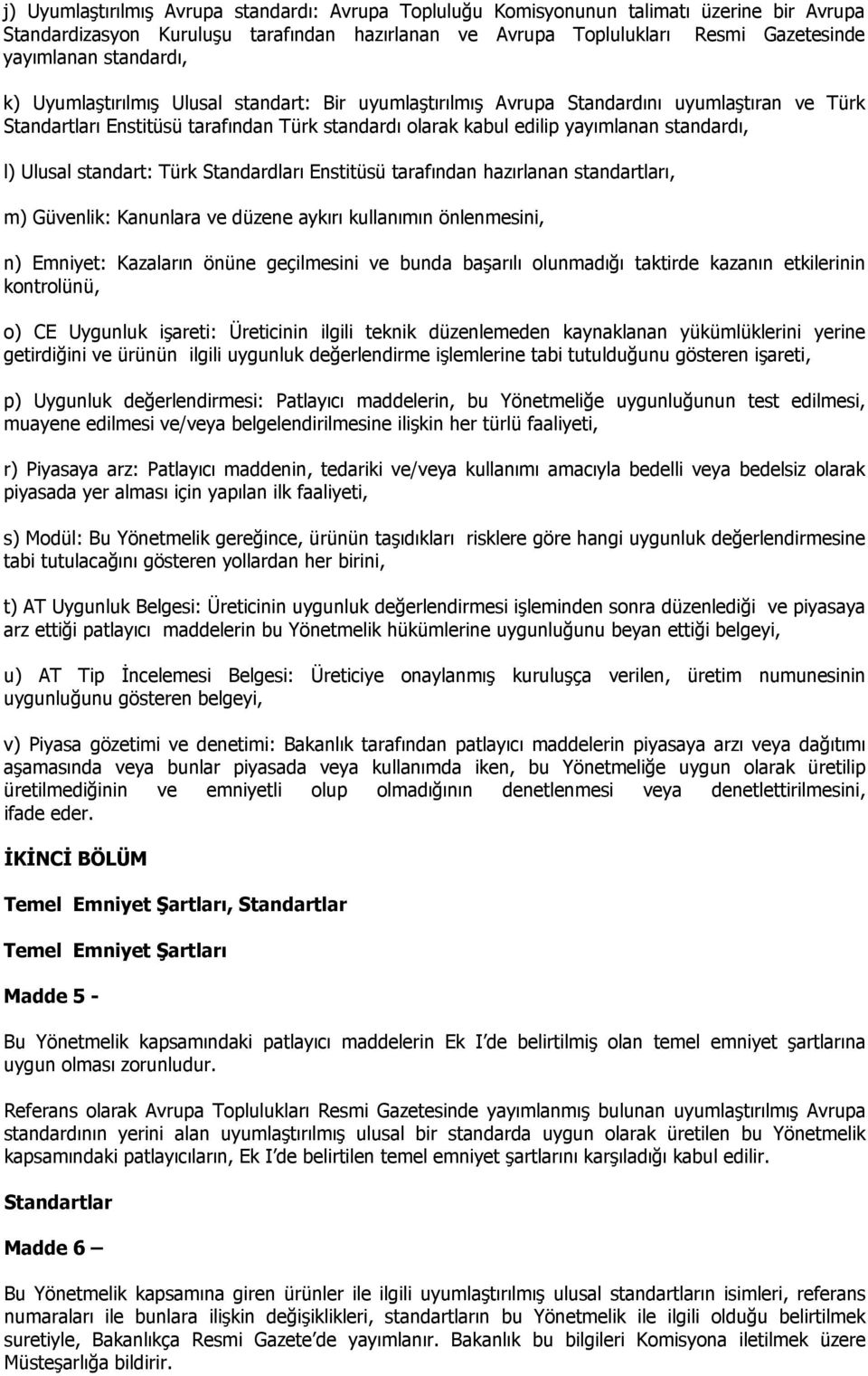 l) Ulusal standart: Türk Standardları Enstitüsü tarafından hazırlanan standartları, m) Güvenlik: Kanunlara ve düzene aykırı kullanımın önlenmesini, n) Emniyet: Kazaların önüne geçilmesini ve bunda