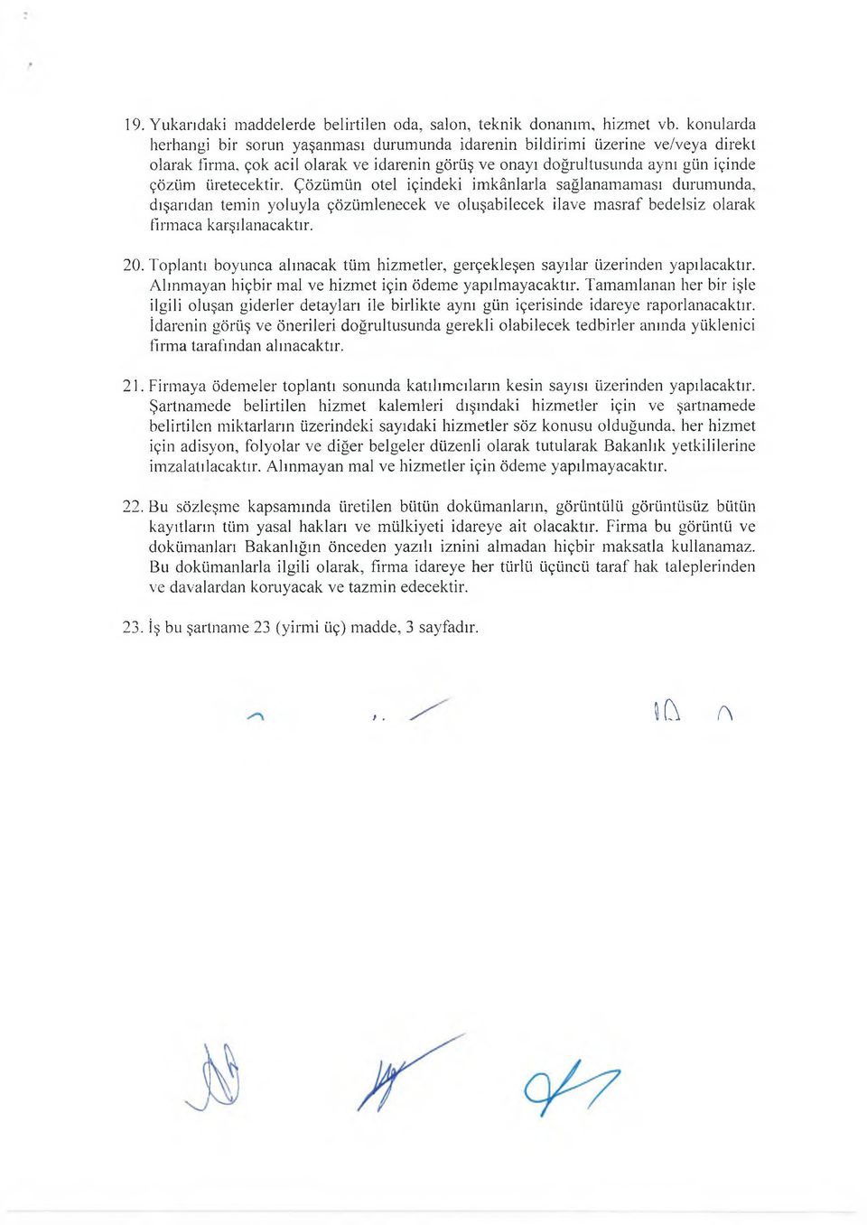 Çözümün otel içindeki imkânlarla sağlanamaması durumunda, dışarıdan temin yoluyla çözümlenecek ve oluşabilecek ilave masraf bedelsiz olarak firmaca karşılanacaktır. 20.