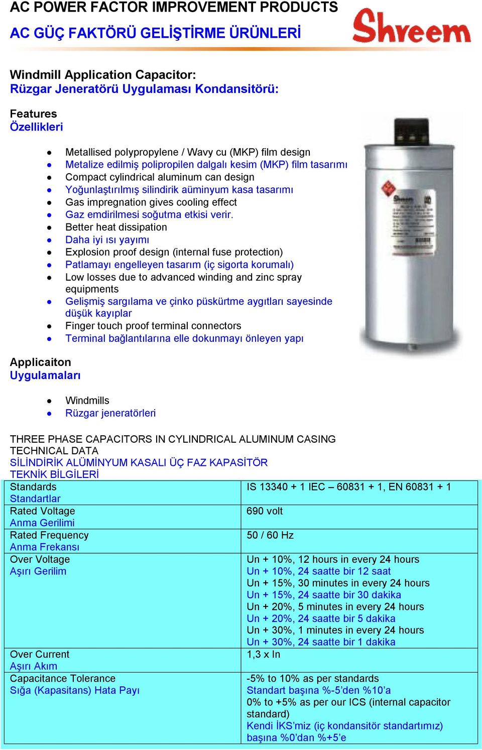 Better heat dissipation Daha iyi ısı yayımı Explosion proof design (internal fuse protection) Patlamayı engelleyen tasarım (iç sigorta korumalı) Low losses due to advanced winding and zinc spray