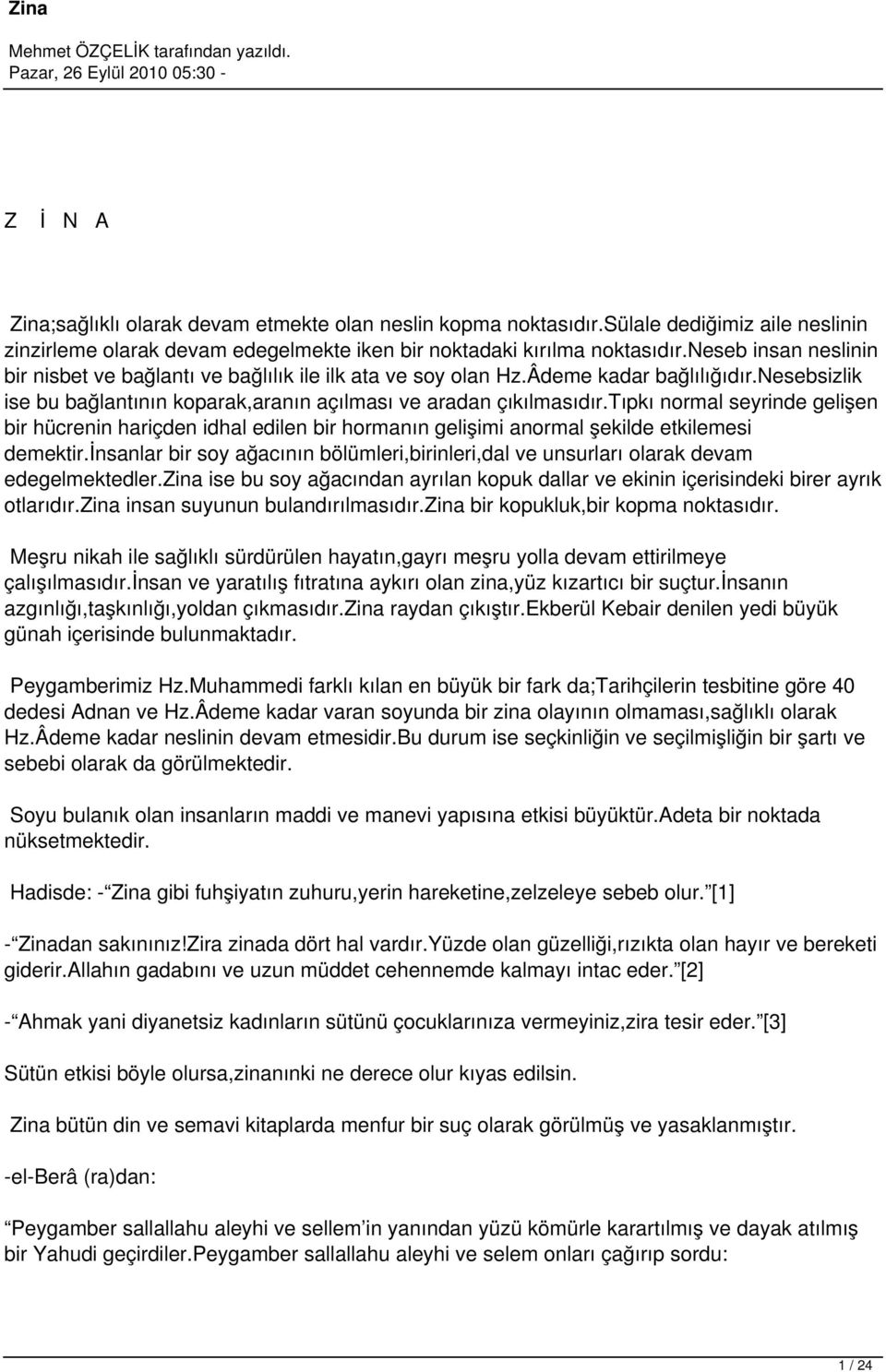 tıpkı normal seyrinde gelişen bir hücrenin hariçden idhal edilen bir hormanın gelişimi anormal şekilde etkilemesi demektir.