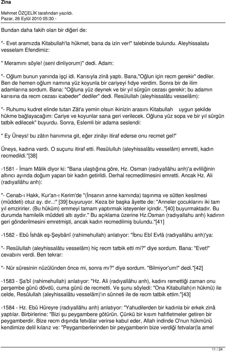 Sonra bir de ilim adamlarına sordum. Bana: "Oğluna yüz deynek ve bir yıl sürgün cezası gerekir; bu adamın karısına da recm cezası icabeder" dediler" dedi.