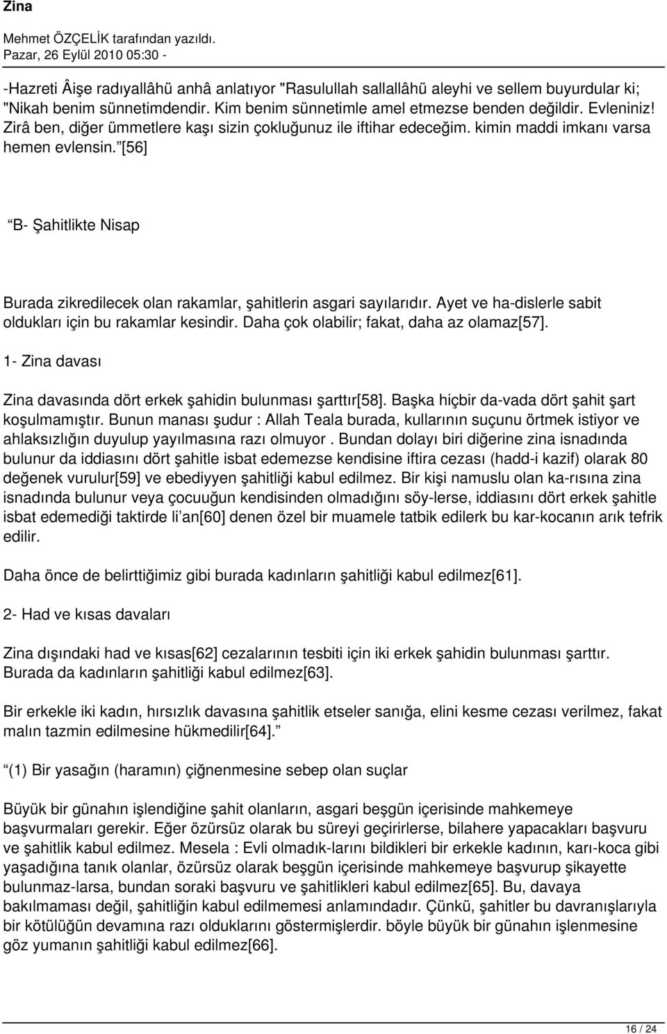 [56] B- Şahitlikte Nisap Burada zikredilecek olan rakamlar, şahitlerin asgari sayılarıdır. Ayet ve ha dislerle sabit oldukları için bu rakamlar kesindir. Daha çok olabilir; fakat, daha az olamaz[57].