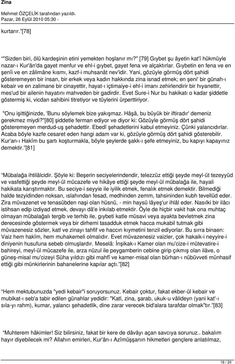 Yani, gözüyle görmüş dört şahidi gösteremeyen bir insan, bir erkek veya kadın hakkında zina isnad etmek; en şeni' bir günah-ı kebair ve en zalimane bir cinayettir, hayat-ı içtimaiye-i ehl-i imanı