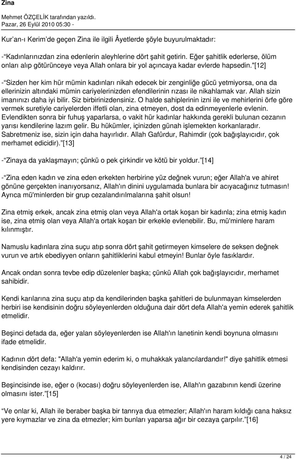 "[12] - Sizden her kim hür mümin kadınları nikah edecek bir zenginliğe gücü yetmiyorsa, ona da ellerinizin altındaki mümin cariyelerinizden efendilerinin rızası ile nikahlamak var.