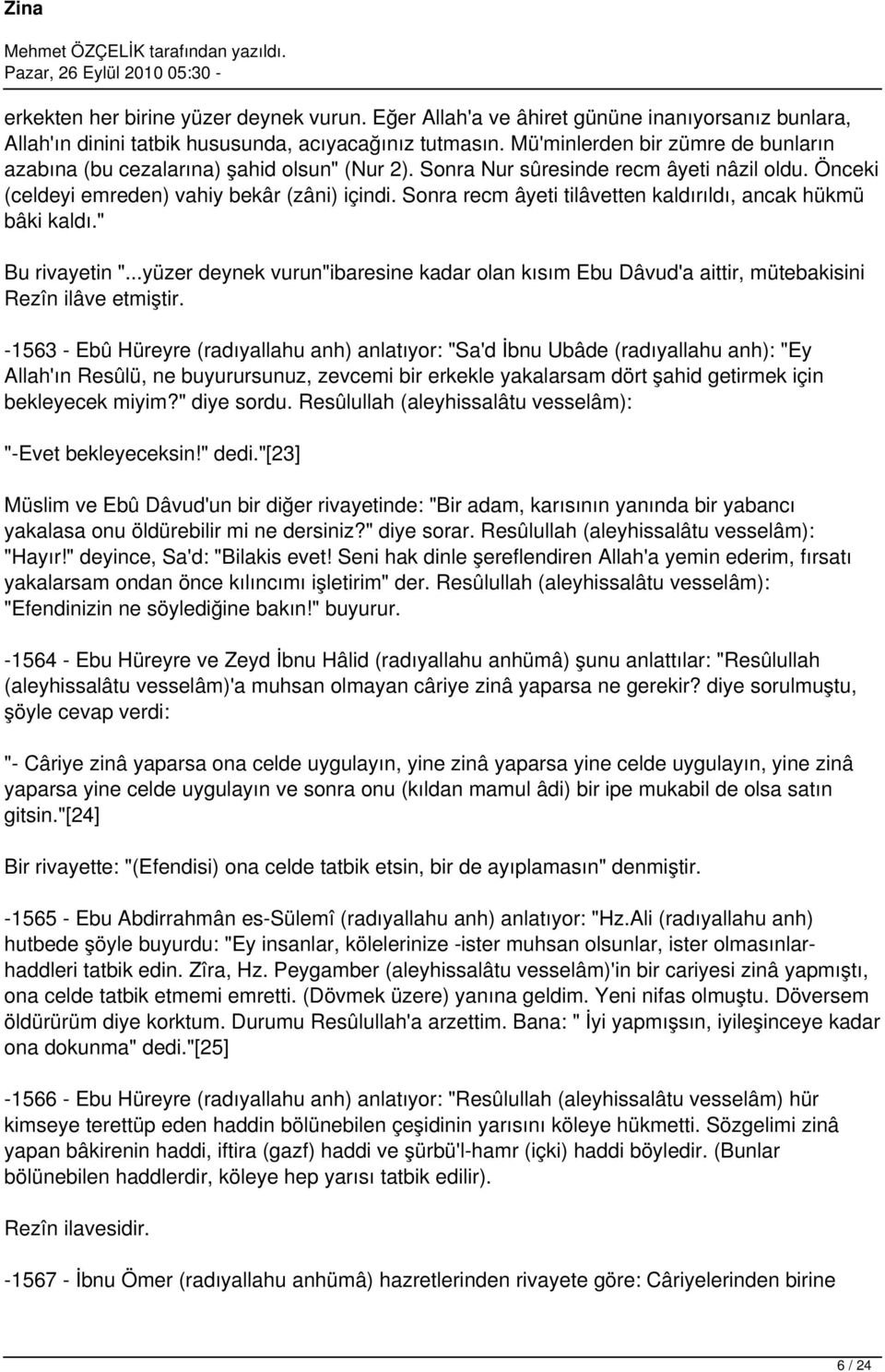 Sonra recm âyeti tilâvetten kaldırıldı, ancak hükmü bâki kaldı." Bu rivayetin "...yüzer deynek vurun"ibaresine kadar olan kısım Ebu Dâvud'a aittir, mütebakisini Rezîn ilâve etmiştir.