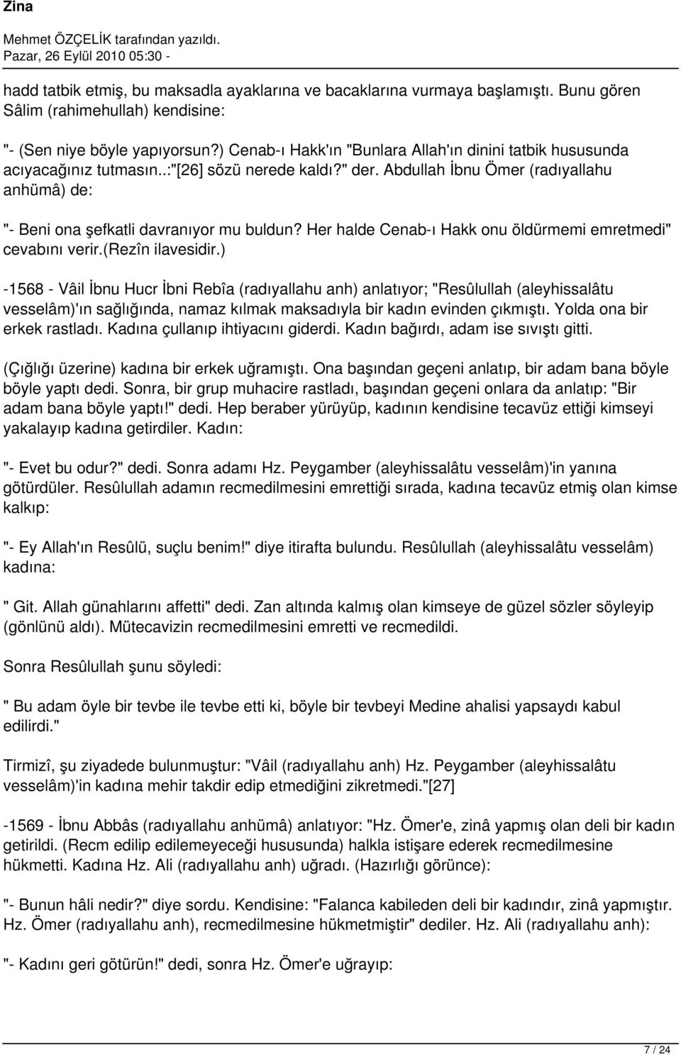 Abdullah İbnu Ömer (radıyallahu anhümâ) de: "- Beni ona şefkatli davranıyor mu buldun? Her halde Cenab-ı Hakk onu öldürmemi emretmedi" cevabını verir.(rezîn ilavesidir.