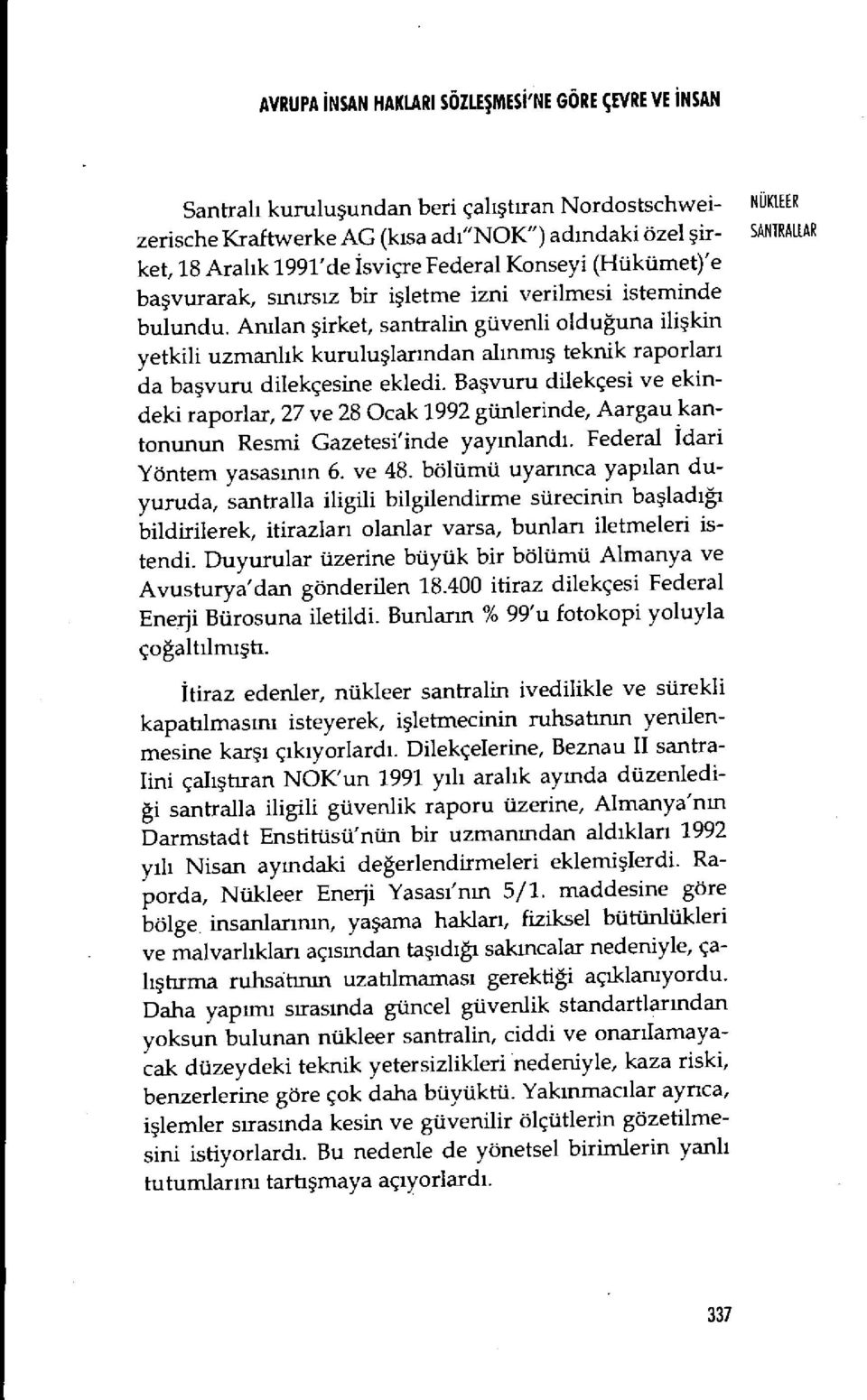 Anılan şirket, santralin güvenli oldu ğuna ili şkin yetkili uzmanl ık kurulu şlarından al ınmış teknik raporlar ı da ba şvuru dilekçesine ekledi.