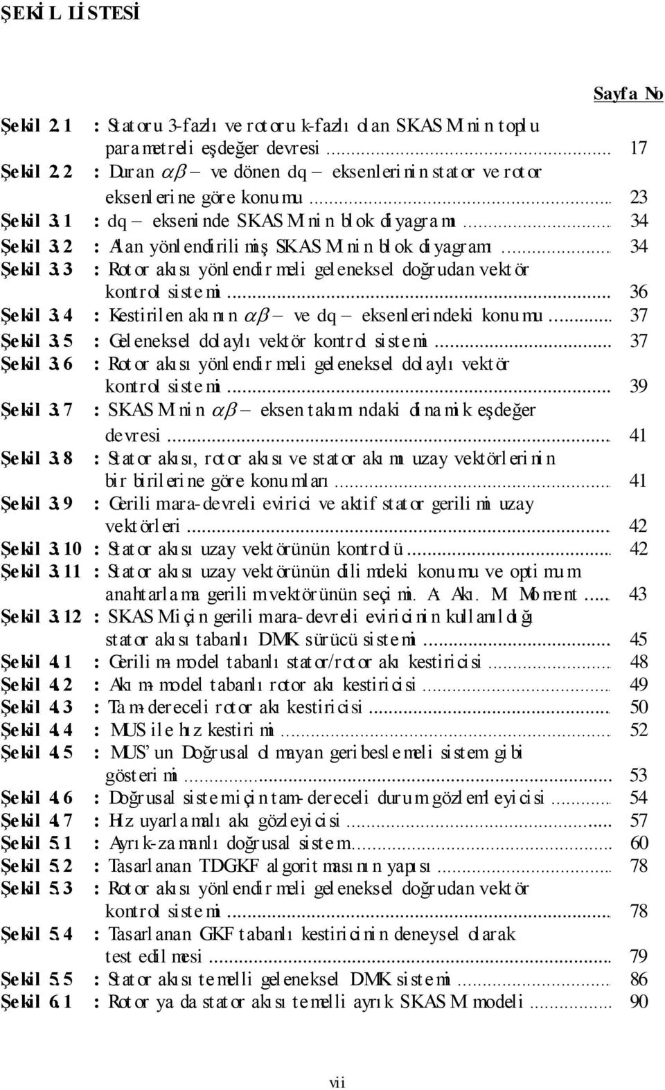 5 : Gel eneel dol ylı eö onol e... 7 Şel. 6 : o o ıı yönl end el geleneel dolylı eö onol e... 9 Şel. 7 : SKAS n n een ıı nd d n eģdeğe dee... 4 Şel.