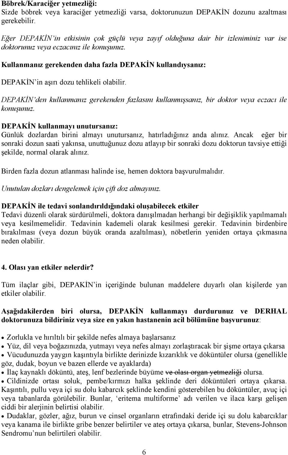 Kullanmanız gerekenden daha fazla DEPAKİN kullandıysanız: DEPAKİN in aşırı dozu tehlikeli olabilir. DEPAKİN den kullanmanız gerekenden fazlasını kullanmışsanız, bir doktor veya eczacı ile konuşunuz.