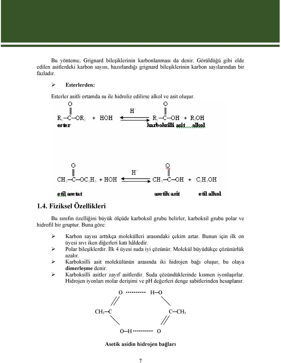 Fiziksel Özellikleri Bu sınıfın özelliğini büyük ölçüde karboksil grubu belirler, karboksil grubu polar ve hidrofil bir gruptur. Buna göre: Karbon sayısı arttıkça molekülleri arasındaki çekim artar.