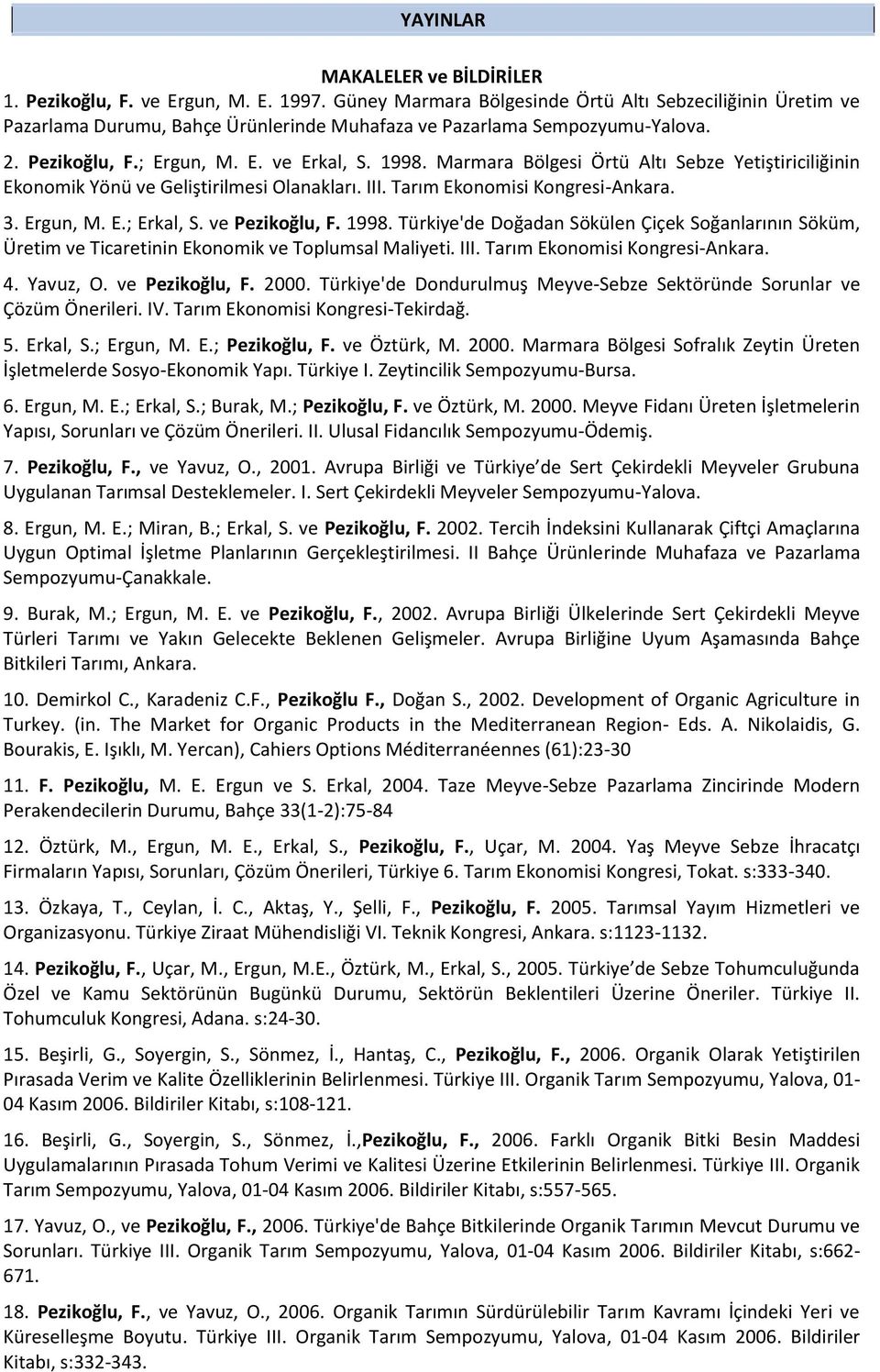 Marmara Bölgesi Örtü Altı Sebze Yetiştiriciliğinin Ekonomik Yönü ve Geliştirilmesi Olanakları. III. Tarım Ekonomisi Kongresi-Ankara. 3. Ergun, M. E.; Erkal, S. ve Pezikoğlu, F. 1998.