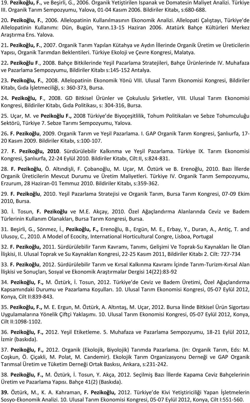 Organik Tarım Yapılan Kütahya ve Aydın İllerinde Organik Üretim ve Üreticilerin Yapısı, Organik Tarımdan Beklentileri. Türkiye Ekoloji ve Çevre Kongresi, Malatya. 22. Pezikoğlu F., 2008.